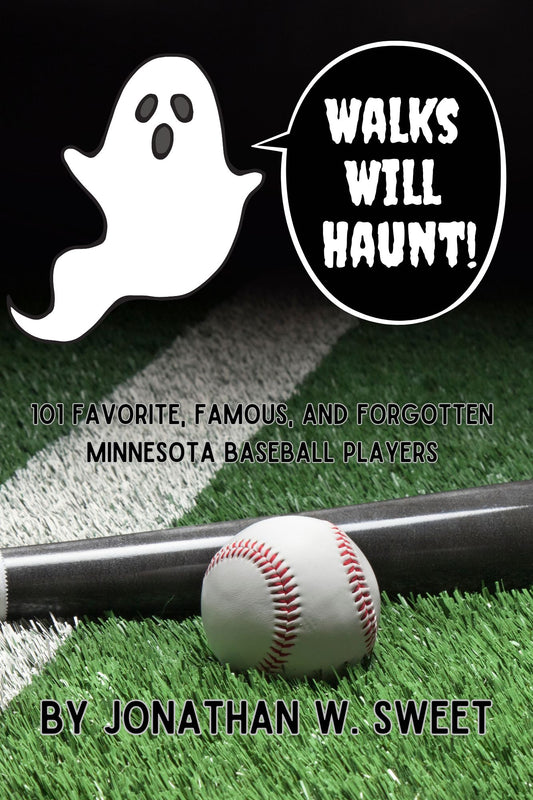 Walks Will Haunt: 101 Favorite, Famous, and Forgotten Minnesota Baseball Players